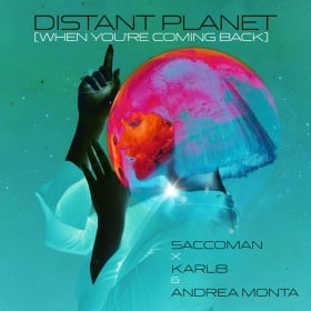 SACCOMAN X KARL8 & ANDREA MONTA - DISTANT PLANET (WHEN YOU’RE COMING BACK)
